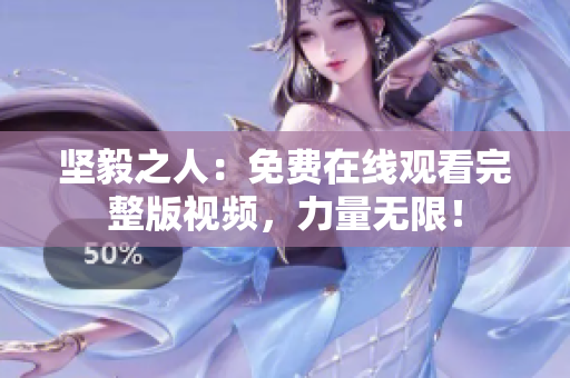 堅(jiān)毅之人：免費(fèi)在線觀看完整版視頻，力量無限！