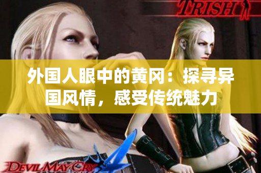 外國人眼中的黃岡：探尋異國風情，感受傳統(tǒng)魅力