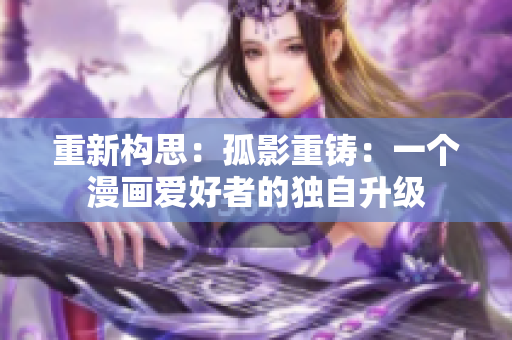 重新構(gòu)思：孤影重鑄：一個漫畫愛好者的獨自升級