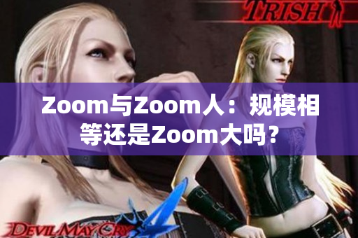 Zoom與Zoom人：規(guī)模相等還是Zoom大嗎？