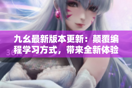 九幺最新版本更新：顛覆編程學(xué)習(xí)方式，帶來全新體驗