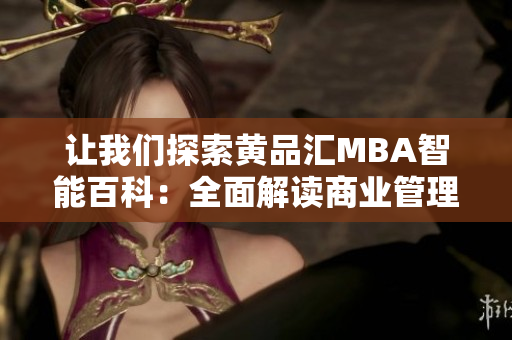 讓我們探索黃品匯MBA智能百科：全面解讀商業(yè)管理領(lǐng)域，助您開啟智慧之旅