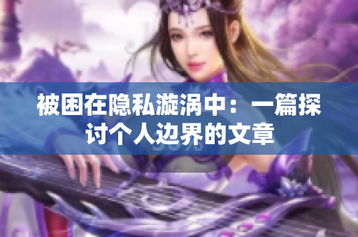 被困在隱私漩渦中：一篇探討個人邊界的文章
