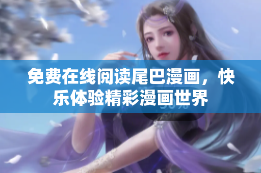 免費在線閱讀尾巴漫畫，快樂體驗精彩漫畫世界