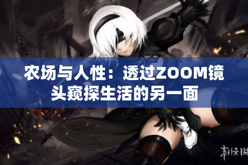 農(nóng)場(chǎng)與人性：透過(guò)ZOOM鏡頭窺探生活的另一面