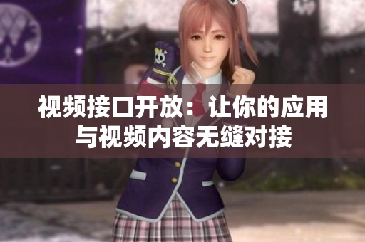 視頻接口開(kāi)放：讓你的應(yīng)用與視頻內(nèi)容無(wú)縫對(duì)接