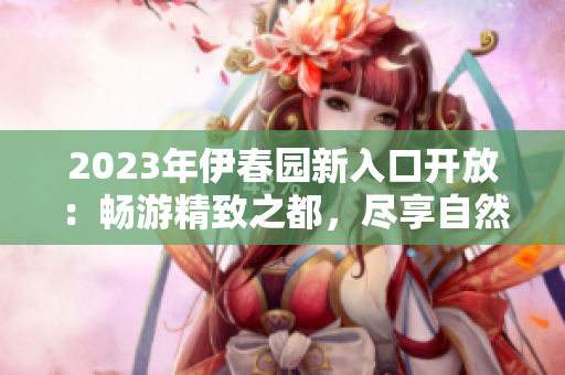2023年伊春園新入口開(kāi)放：暢游精致之都，盡享自然樂(lè)園