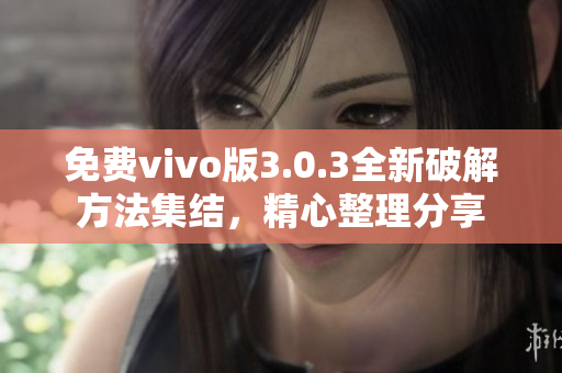 免費(fèi)vivo版3.0.3全新破解方法集結(jié)，精心整理分享