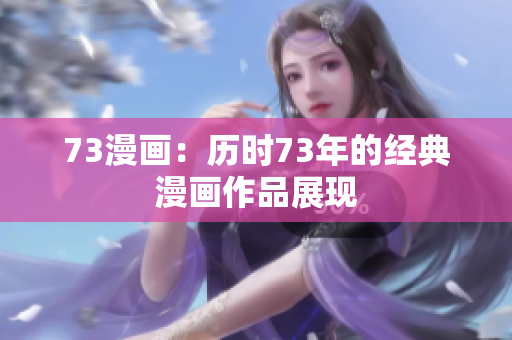 73漫畫：歷時(shí)73年的經(jīng)典漫畫作品展現(xiàn)