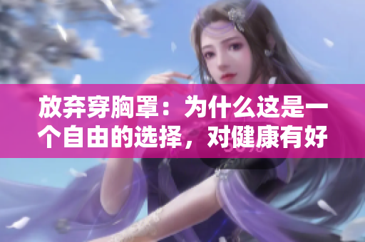 放棄穿胸罩：為什么這是一個自由的選擇，對健康有好處
