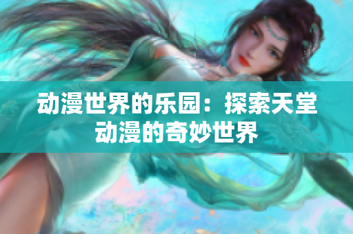 動(dòng)漫世界的樂園：探索天堂動(dòng)漫的奇妙世界