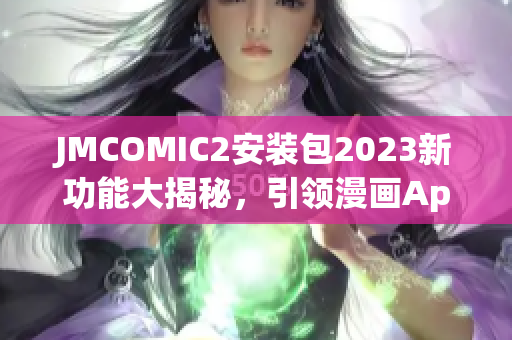 JMCOMIC2安裝包2023新功能大揭秘，引領(lǐng)漫畫App創(chuàng)新風(fēng)潮