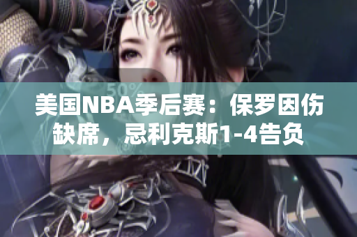美國NBA季后賽：保羅因傷缺席，忌利克斯1-4告負