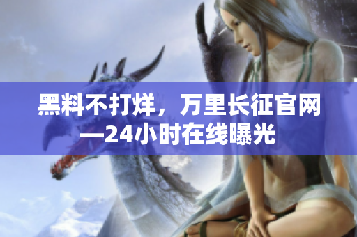 黑料不打烊，萬里長(zhǎng)征官網(wǎng)—24小時(shí)在線曝光