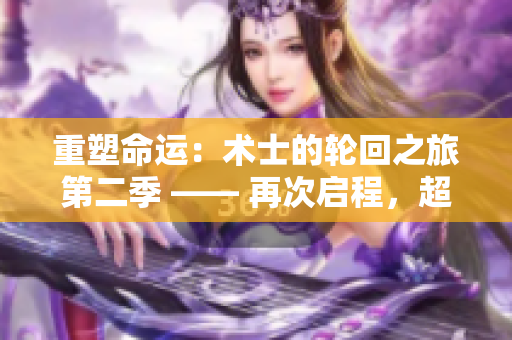 重塑命運(yùn)：術(shù)士的輪回之旅第二季 —— 再次啟程，超越命運(yùn)的桎梏