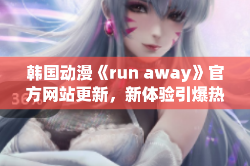 韓國動漫《run away》官方網(wǎng)站更新，新體驗引爆熱潮