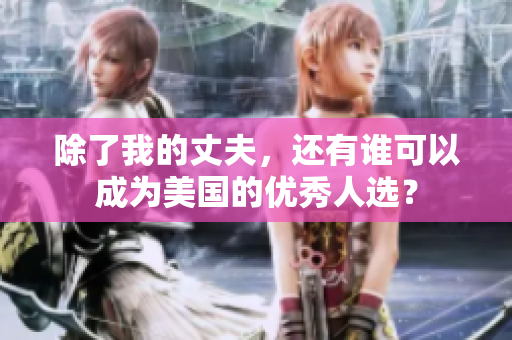 除了我的丈夫，還有誰可以成為美國的優(yōu)秀人選？