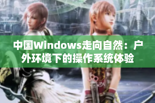 中國Windows走向自然：戶外環(huán)境下的操作系統(tǒng)體驗