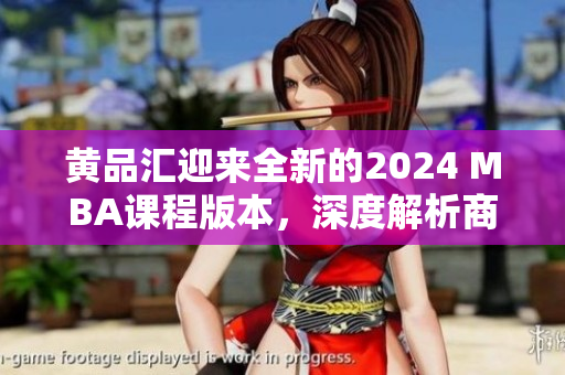 黃品匯迎來全新的2024 MBA課程版本，深度解析商業(yè)管理趨勢