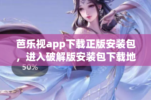 芭樂視app下載正版安裝包，進(jìn)入破解版安裝包下載地址