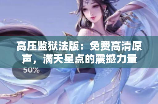 高壓監(jiān)獄法版：免費(fèi)高清原聲，滿天星點(diǎn)的震撼力量