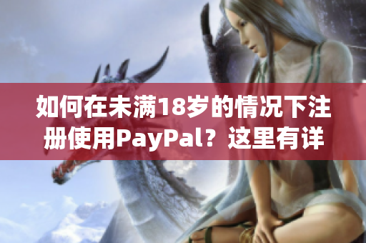 如何在未滿18歲的情況下注冊使用PayPal？這里有詳細(xì)指南！