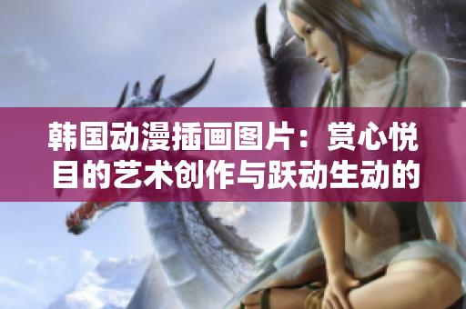 韓國動漫插畫圖片：賞心悅目的藝術(shù)創(chuàng)作與躍動生動的故事世界