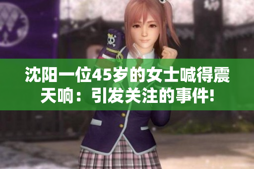 沈陽一位45歲的女士喊得震天響：引發(fā)關注的事件!