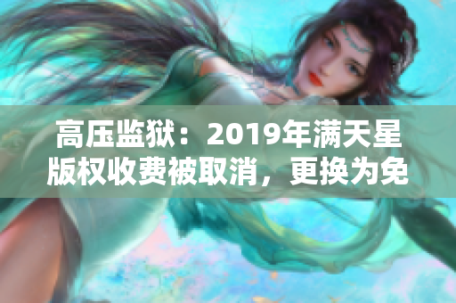 高壓監(jiān)獄：2019年滿天星版權收費被取消，更換為免費模式