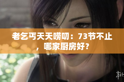 老乞丐天天嘮叨：73節(jié)不止，哪家廚房好？