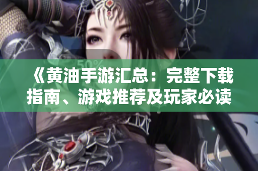 《黃油手游匯總：完整下載指南、游戲推薦及玩家必讀攻略》