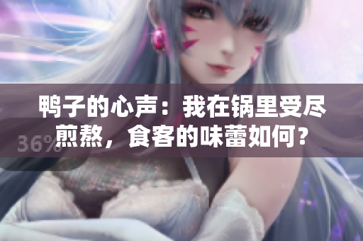 鴨子的心聲：我在鍋里受盡煎熬，食客的味蕾如何？