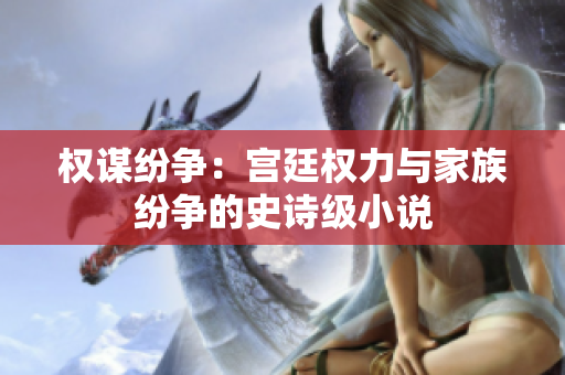 權謀紛爭：宮廷權力與家族紛爭的史詩級小說