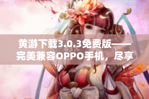 黃游下載3.0.3免費版——完美兼容OPPO手機，盡享游戲樂趣