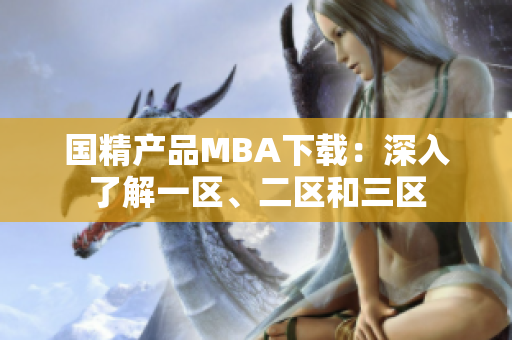 國精產(chǎn)品MBA下載：深入了解一區(qū)、二區(qū)和三區(qū)