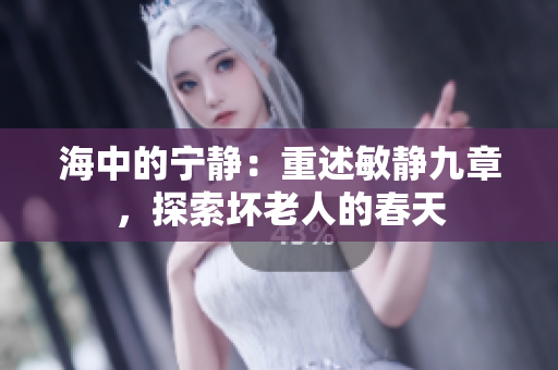 海中的寧靜：重述敏靜九章，探索壞老人的春天