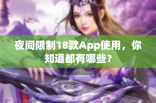 夜間限制18款A(yù)pp使用，你知道都有哪些？