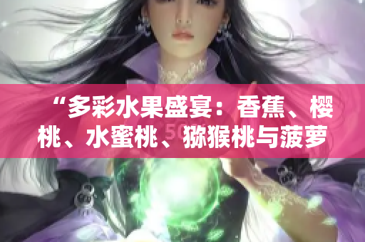 “多彩水果盛宴：香蕉、櫻桃、水蜜桃、獼猴桃與菠蘿齊聚鮮美盤中”