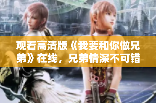 觀看高清版《我要和你做兄弟》在線，兄弟情深不可錯過