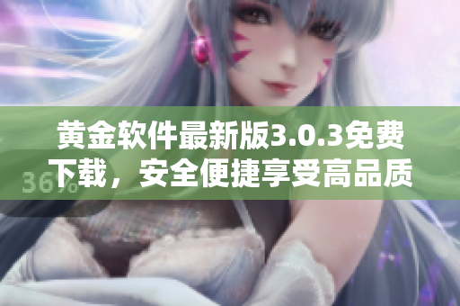 黃金軟件最新版3.0.3免費(fèi)下載，安全便捷享受高品質(zhì)服務(wù)