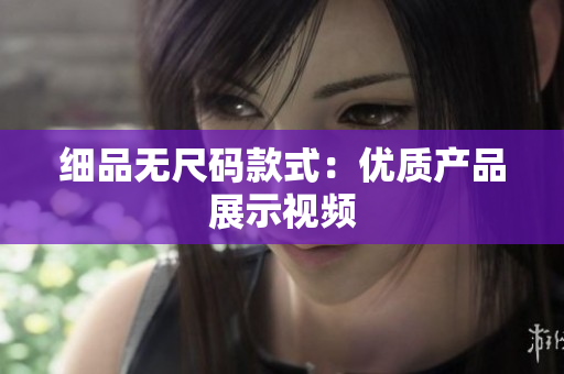 細(xì)品無(wú)尺碼款式：優(yōu)質(zhì)產(chǎn)品展示視頻