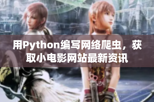 用Python編寫網(wǎng)絡(luò)爬蟲，獲取小電影網(wǎng)站最新資訊