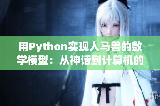 用Python實現(xiàn)人馬獸的數(shù)學(xué)模型：從神話到計算機(jī)的探索之旅