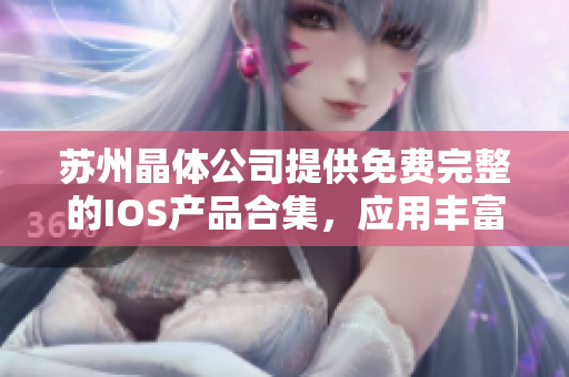 蘇州晶體公司提供免費完整的IOS產品合集，應用豐富多樣