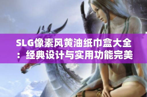 SLG像素風(fēng)黃油紙巾盒大全：經(jīng)典設(shè)計與實用功能完美融合