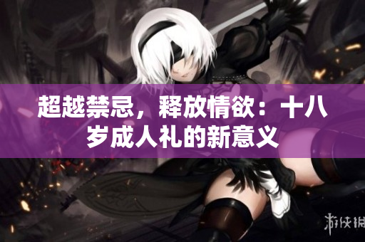 超越禁忌，釋放情欲：十八歲成人禮的新意義