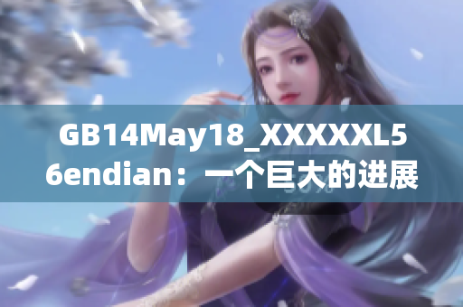 GB14May18_XXXXXL56endian：一個巨大的進(jìn)展