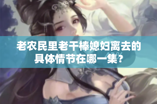 老農民里老干棒媳婦離去的具體情節(jié)在哪一集？