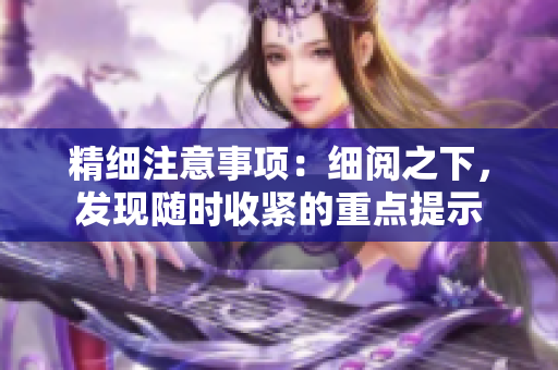 精細(xì)注意事項：細(xì)閱之下，發(fā)現(xiàn)隨時收緊的重點提示