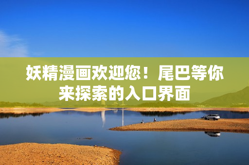 妖精漫畫(huà)歡迎您！尾巴等你來(lái)探索的入口界面